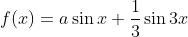 f(x)=a \sin x+\frac{1}{3} \sin 3 x