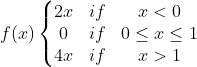 f(x)\left\{\begin{matrix} 2x & if &x<0 \\ 0& if &0\leq x\leq 1 \\ 4x&if & x>1 \end{matrix}\right.