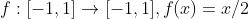 f: [-1, 1] \rightarrow [-1, 1], f (x) = x/2\\