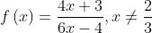 f\left ( x \right )=\frac{4x+3}{6x-4},x\neq \frac{2}{3}