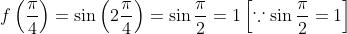 f\left(\frac{\pi}{4}\right)=\sin \left(2 \frac{\pi}{4}\right)=\sin \frac{\pi}{2}=1\left[\because \sin \frac{\pi}{2}=1\right]