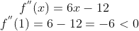 f^{''}(x) = 6x - 12\\ f^{''}(1) = 6 - 12 = -6 < 0