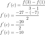 f^{'}(c) = \frac{f(3)-f(1)}{3-1}\\ f^{'}(c)= \frac{-27-(-7)}{2}\\ f^{'}(c)= \frac{-20}{2}\\ f^{'}(c)= -10