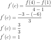 f^{'}(c) = \frac{f(4)-f(1)}{4-1}\\ f^{'}(c)= \frac{-3-(-6)}{3}\\ f^{'}(c)= \frac{3}{3}\\ f^{'}(c)= 1