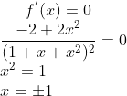 f^{'}(x)=0\\ \frac{-2+2x^2}{(1+ x +x^2)^2} = 0\\ x^2 = 1\\ x= \pm 1