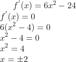 f^{'}(x)=6x^2 - 24 \\ f^{'}(x)=0\\ 6(x^2-4) = 0\\ x^2-4=0\\ x^{2} = 4\\ x = \pm2