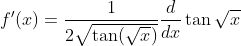 f^{\prime}(x)=\frac{1}{2 \sqrt{\tan (\sqrt{x})}} \frac{d}{d x} \tan \sqrt{x}