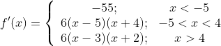f^{\prime}(x)=\left\{\begin{array}{cc} -55 ; & x<-5 \\ 6(x-5)(x+4) ; & -5<x<4 \\ 6(x-3)(x+2) ; & x>4 \end{array}\right.