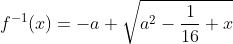 f^-1(x)=-a+sqrta^2-frac116+x