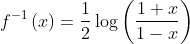 f^{-1}\left ( x \right )=\frac{1}{2}\log\left ( \frac{1+x}{1-x} \right )