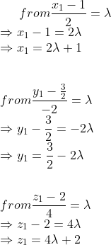 from \frac{x_{1}-1}{2}=\lambda\\\Rightarrow x_{1}-1=2\lambda\\\Rightarrow x_{1}=2\lambda+1\\ \\ \\ from \frac{y_{1}-\frac{3}{2}}{-2}=\lambda\\ \Rightarrow y_{1}-\frac{3}{2}=-2\lambda\\\Rightarrow y_{1}=\frac{3}{2}-2\lambda\\ \\ \\ from \frac{z_{1}-2}{4}=\lambda\\\Rightarrow z_{1}-2=4\lambda \\\Rightarrow z_{1}=4\lambda+2