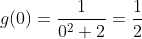 g (0) = \frac{1}{0^2 + 2} = \frac{1}{2}