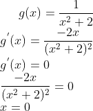g (x) = \frac{1}{x^2 + 2}\\ g^{'}(x) = \frac{-2x}{(x^2+2)^2}\\ g^{'}(x) = 0\\ \frac{-2x}{(x^2+2)^2} = 0\\ x = 0