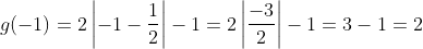 g(-1) = 2\left |-1 - \frac{1}{2} \right | - 1= 2\left | \frac{-3}{2} \right |-1=3-1=2