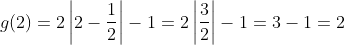 g(2) = 2\left |2 - \frac{1}{2} \right | - 1= 2\left | \frac{3}{2} \right |-1=3-1=2