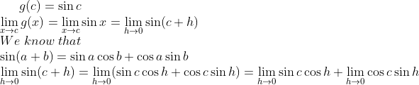g(c) = \sin c\\ \lim_{x\rightarrow c}g(x) = \lim_{x\rightarrow c}\sin x = \lim_{h\rightarrow 0}\sin (c+h)\\ We \ know \ that\\ \sin(a+b) = \sin a \cos b + \cos a\sin b\\ \lim_{h\rightarrow 0}\sin (c+h) = \lim_{h\rightarrow 0}(\sin c\cos h + \cos c \sin h) = \lim_{h\rightarrow 0}\sin c\cos h + \lim_{h\rightarrow 0}\cos c \sin h