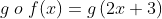 g\; o\; f (x)= g\left ( 2x+3 \right )