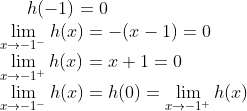 h(-1) = 0\\ \lim_{x\rightarrow -1^-}h(x) = -(x-1) = 0\\ \lim_{x\rightarrow -1^+}h(x ) = x+1 = 0\\ \lim_{x\rightarrow -1^-}h(x) = h(0) = \lim_{x\rightarrow -1^+}h(x )
