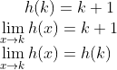 h(k) = k+1\\ \lim_{x\rightarrow k}h(x) = k+1\\ \lim_{x\rightarrow k}h(x) = h(k)