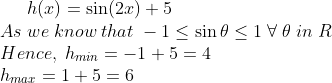 h(x)=sin(2x)+5\*As;we;know;that;-1le sin	hetale 1;forall;	heta;in;R \*Hence,;h_min=-1+5=4\*h_max=1+5=6