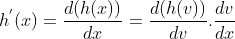 h^{'}(x) = \frac{d(h(x))}{dx} =\frac{d(h(v))}{dv}.\frac{dv}{dx}