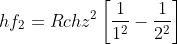 hf_{2}= Rchz^{2}\left [ \frac{1}{1^{2}}-\frac{1}{2^{2}} \right ]