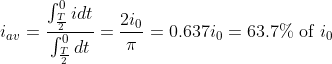 i_{av}=\frac{\int_{\frac{T}{2}}^{0}idt}{\int_{\frac{T}{2}}^{0}dt}=\frac{2i_0}{\pi}=0.637i_0 = 63.7 \% \ \text{of} \ i_0