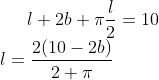 l+2b + \pi \frac{l}{2} = 10\\ l = \frac{2(10-2b)}{2+\pi}
