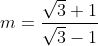m = \frac{\sqrt3+1}{\sqrt3-1}