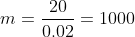 m=\frac{20}{0.02}=1000