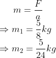 m=\frac{F}{a}\\\Rightarrow m_1=\frac{5}{8} kg\\\Rightarrow m_2=\frac{5}{24} kg