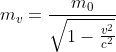 m_{v}=\frac{m_{0}}{\sqrt{1-\frac{v^{2}}{c^{2}}}}