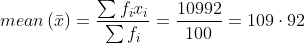 mean\left ( \bar{x} \right )= \frac{\sum f_{i}x_{i}}{\sum f_{i}}= \frac{10992}{100}= 109\cdot 92