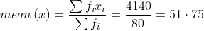 mean\left ( \bar{x} \right )= \frac{\sum f_{i}x_{i}}{\sum f_{i}}= \frac{4140}{80}= 51\cdot 75