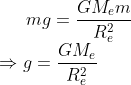 mg= \frac{GM_{e}m}{R_{e}^{2}}\\ \Rightarrow g=\frac{GM_{e}}{R_{e}^{2}}