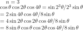 n=3\\ \begin{array}{l} \cos \theta \cos 2 \theta \cos 4 \theta=\sin 2^{3} \theta / 2^{3} \sin \theta \\ =2 \sin 4 \theta \cos 4 \theta / 8 \sin \theta \\ =4 \sin 2 \theta \cos 2 \theta \cos 4 \theta / 8 \sin \theta \\ =8 \sin \theta \cos \theta \cos 2 \theta \cos 4 \theta / 8 \sin \theta \end{array}