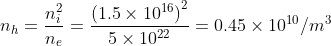 n_{h}=\frac{n_{i}^{2}}{n_{e}}=\frac{\left ( 1.5 \times 10^{16} \right )^{2}}{5 \times 10^{22}}=0.45 \times 10^{10}/m^{3}