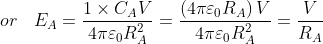 or\: \: \: \: E_{A}= \frac{1\times C_{A}V}{4\pi \varepsilon _{0}R_{A}^{2}}= \frac{\left ( 4\pi \varepsilon _{0}R_{A} \right )V}{4\pi \varepsilon _{0}R_{A}^{2}}= \frac{V}{R_{A}}