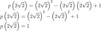 p \left (2\sqrt{2} \right )= \left (2\sqrt{2} \right )^{2}- \left (2\sqrt{2} \right ) \left (2\sqrt{2} \right )+1\\ p \left (2\sqrt{2} \right )= \left (2\sqrt{2} \right )^{2}- \left (2\sqrt{2} \right )^{2}+1\\ p \left (2\sqrt{2} \right )=1