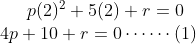 p(2)^{2}+5(2)+r=0\\ 4p+10+r=0 \cdots \cdots (1)