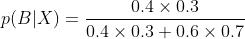 p(B|X) = \frac{0.4\times 0.3}{0.4\times 0.3+0.6\times 0.7}
