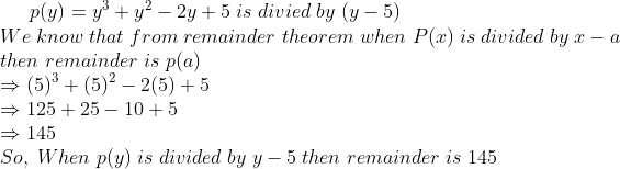 p(y)=y^3+y^2-2y+5;is;divied;by;(y-5)\* We;know;that;from;remainder;theorem;when;P(x);is;divided;by;x-a\* then;remainder;is;p(a)\* Rightarrow (5)^3+(5)^2-2(5)+5\* Rightarrow 125+25-10+5\*Rightarrow 145\* So,;When;p(y);is;divided;by;y-5;then;remainder;is;145