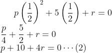 p\left ( \frac{1}{2} \right )^{2}+5\left ( \frac{1}{2} \right )+r=0\\ \frac{p}{4}+\frac{5}{2}+r=0\\ p+10+4r=0 \cdots (2)