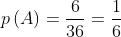 p\left ( A \right )= \frac{6}{36}= \frac{1}{6}