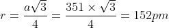 r= \frac{a\sqrt{3}}{4}= \frac{351\times \sqrt{3}}{4}= 152pm