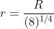 r=\frac{R}{(8)^{1/4}}