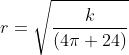r=\sqrt{\frac{k}{(4 \pi+24)}}