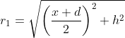 r_{1}=\sqrt{\left ( \frac{x+d}{2} \right )^{2}+h^{2}}