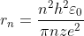 r_{n}=\frac{n^{2} h^{2} \varepsilon_{0}}{\pi n z e^{2}}