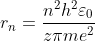 r_{n}=\frac{n^{2} h^{2} \varepsilon_{0}}{z \pi m e^{2}}